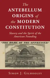 The Antebellum Origins of the Modern Constitution: Slavery and the Spirit of the American Founding