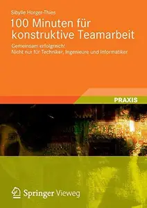 100 Minuten fur konstruktive Teamarbeit: Gemeinsam erfolgreich! Nicht nur fur Techniker, Ingenieure und Informatiker
