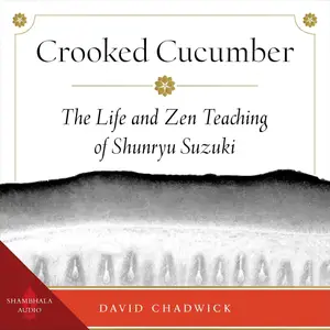 Crooked Cucumber: The Life and Zen Teaching of Shunryu Suzuki