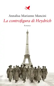 La controfigura di Heydrich - Annalisa Marianne Mancini