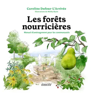 Caroline Dufour-L’Arrivée, "Les forêts nourricières : Manuel d'aménagement pour les communautés"