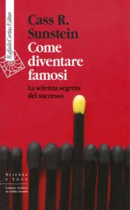 Cass R. Sunstein - Come diventare famosi. La scienza segreta del successo