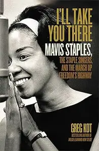 I'll Take You There: Mavis Staples, the Staple Singers, and the March up Freedom's Highway