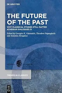 The Future of the Past: Why Classical Studies still matter. Athenian Dialogues IV