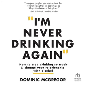 I'm Never Drinking Again: How To Stop Drinking So Much and Change Your Relationship With Alcohol [Audiobook]