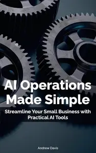 AI Operations Made Simple: Streamline Your Small Business with Practical AI Tools