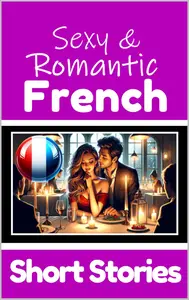 50 Sexy & Romantic Short Stories in French | English and French Side by Side (Books for Learning French) (French Edition)