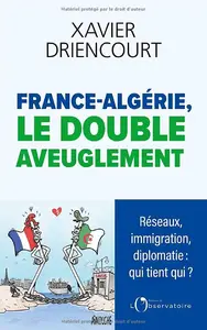 Xavier Driencourt, "France-Algérie, le double aveuglement"