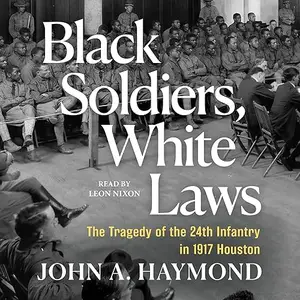 Black Soldiers, White Laws: The Tragedy of the 24th Infantry in 1917 Houston [Audiobook]