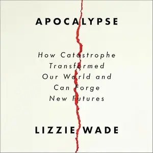 Apocalypse: How Catastrophe Transformed Our World and Can Forge New Futures [Audiobook]