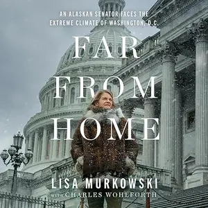 Far from Home: An Alaskan Senator Faces the Extreme Climate of Washington, D.C. [Audiobook]