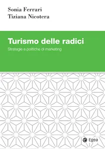 Turismo delle radici. Strategie e politiche di marketing - Sonia Ferrari & Tiziana Nicotera