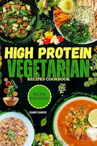 Quick High Protein Vegetarian Recipes Cookbook: Discover Delicious Healthy Meals Ideas with Stunning Photos