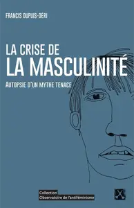 Francis Dupuis-Déri, "La crise de la masculinité : Autopsie d'un mythe tenace"