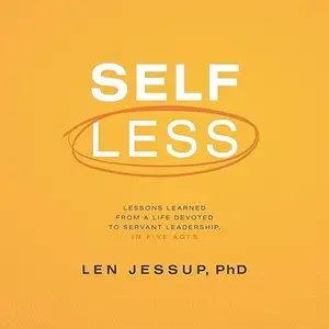 Self Less: Lessons Learned from a Life Devoted to Servant Leadership, in Five Acts [Audiobook]