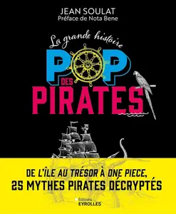 Jean Soulat, "La grande histoire pop des pirates: De l'île au trésor à One Piece, 25 mythes pirates décryptés"
