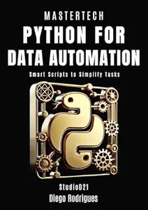 PYTHON FOR DATA AUTOMATION 2025 Edition: Smart Scripts to Simplify Tasks (mastertech)