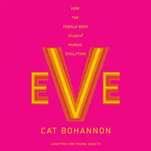 Eve (Adapted for Young Adults): How the Female Body Shaped Human Evolution [Audiobook]