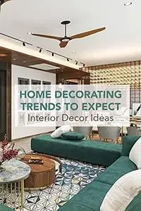 Home Decorating Trends to Expect: Interior Decor Ideas: Today's decorating styles to anticipate