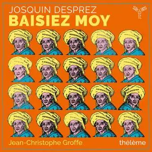 Thélème & Jean-Christophe Groffe - Josquin Desprez: Baisiez moy (2021)