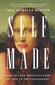 Self-Made: Creating Our Identities from Da Vinci to the Kardashians