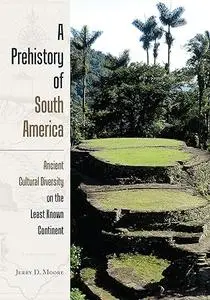 A Prehistory of South America: Ancient Cultural Diversity on the Least Known Continent (Repost)