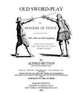 Old Sword Play. The systems of fence, 16-18th century by Alfred Hutton