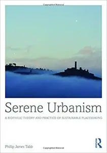 Serene Urbanism: A biophilic theory and practice of sustainable placemaking
