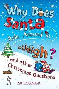 Why Does Santa Ride Around in a Sleigh?: . . . and Other Christmas Questions