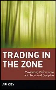 Trading in the Zone : Maximizing Performance with Focus and Discipline (Repost)