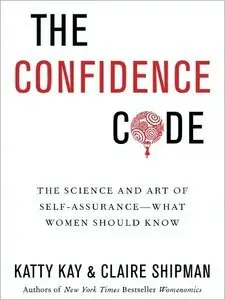 The Confidence Code: The Science and Art of Self-Assurance---What Women Should Know (repost)