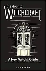 The Door to Witchcraft: A New Witch's Guide to History, Traditions, and Modern-Day Spells