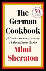 The German Cookbook: A Complete Guide to Mastering Authentic German Cooking