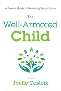 The Well-Armored Child: A Parent’s Guide to Preventing Sexual Abuse