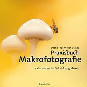 Praxisbuch Makrofotografie: Naturmotive im Detail fotografieren