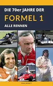 DIE 70ER JAHRE DER FORMEL 1: ALLE RENNEN: Ein Spaziergang durch die Rennen eines legendären Jahrzehnts