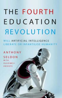 The Fourth Education Revolution : Will Artificial Intelligence Liberate or Infantilise Humanity