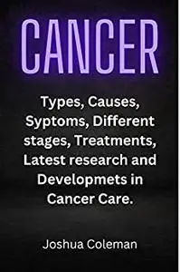 CANCER: Types, Causes, Different stages, Symptoms, Effects, Treatments