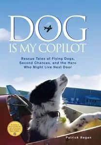 Dog Is My Copilot: Rescue Tales of Flying Dogs, Second Chances, and the Hero Who Might Live Next Door (Repost)