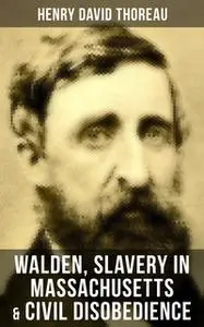 «Walden, Slavery in Massachusetts & Civil Disobedience» by Henry David Thoreau