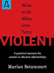 «What to Do When Love Turns Violent» by Marian Betancourt