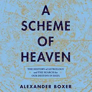 A Scheme of Heaven: The History of Astrology and the Search for Our Destiny in Data [Audiobook]