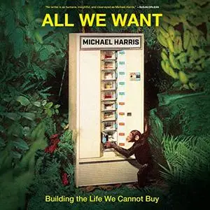 All We Want: Building the Life We Cannot Buy [Audiobook]