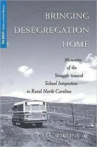 Bringing Desegregation Home: Memories of the Struggle toward School Integration in Rural North Carolina (Palgrave Studies in Or