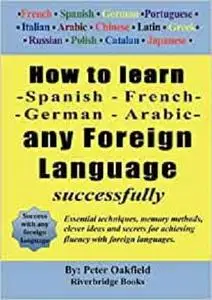 How to Learn - Spanish - French - German - Arabic - Any Foreign Language Successfully