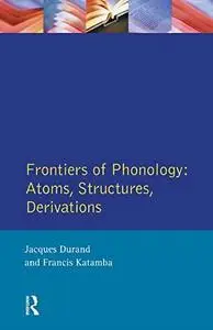 Frontiers of Phonology: Atoms, Structures and Derivations