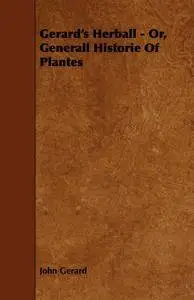 Gerard's Herbal - Or, Generall Historie of Plantes