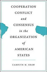 Cooperation, Conflict and Consensus in the Organization of American States