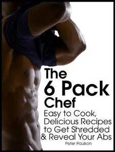 The 6 Pack Chef: Easy to Cook, Delicious Recipes to Get Shredded and Reveal Your Abs (Repost)