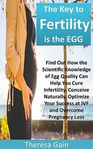 «The Key to Fertility is the EGG» by Theresa Gain